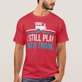 I Still Play With Trains 1 T-Shirt