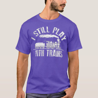 I Still Play With Trains   Cute Engine Drivers T-Shirt