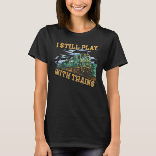 I Still Play With Trains Locomotive Engine Drivers T-Shirt
