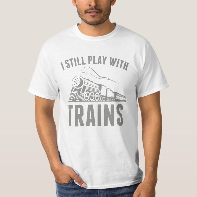 I Still Play With Trains T-Shirt (Front)