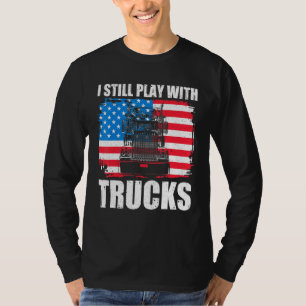 I Still Play With Trucks Driver Trucking Patriot T T-Shirt