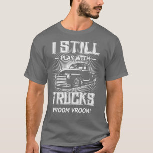 I Still Play With Trucks Funny Classic Vintage Tru T-Shirt