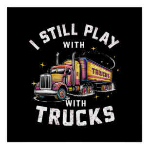 I STILL PLAY WITH TRUCKS POSTER