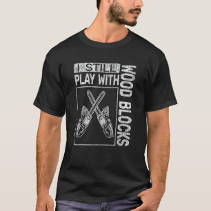 I Still Play with Wood Blocks woodworking logger c T-Shirt