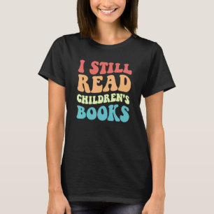 I Still Read Children's Books Reading Bookworm T T-Shirt