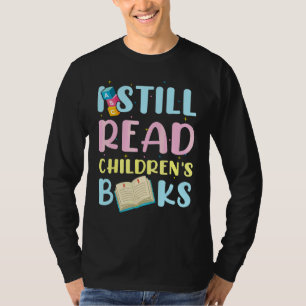 I Still Read Children's Books School Teacher Libra T-Shirt