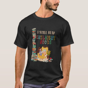 I Still Read Children's Books Shirt Funny Book Lov