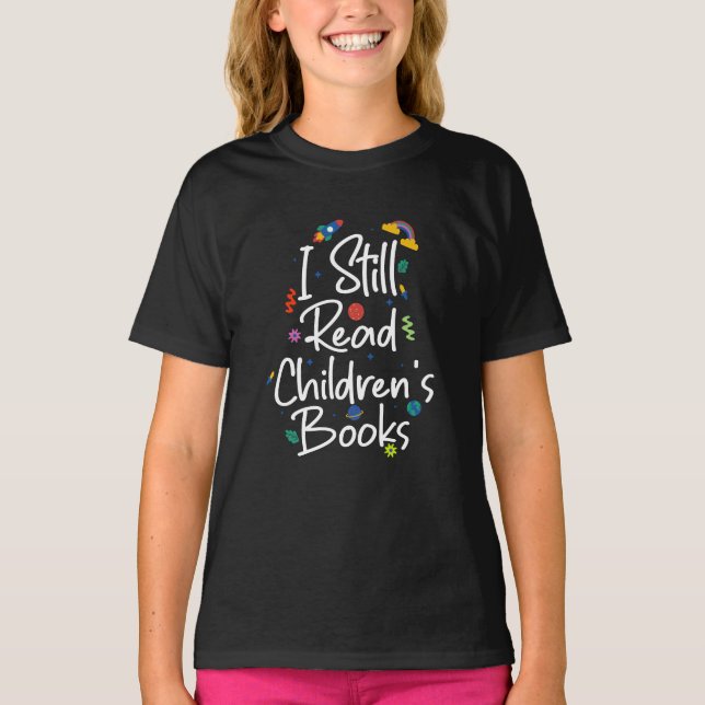 I Still Read Childrens Books T-Shirt (Front)