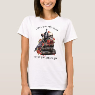 I Still Read Fairy Tales They're Just Darker Now  T-Shirt