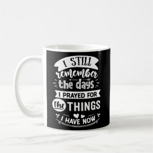 I Still Remember The Day I Prayed For The Things I Coffee Mug