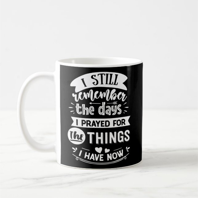 I Still Remember The Day I Prayed For The Things I Coffee Mug (Left)
