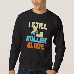 I Still Roller Blade Skates Roller Skating inline  Sweatshirt