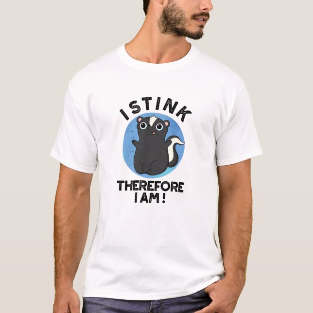 I Stink Therefore I Am Funny Animal Skunk Pun  T-Shirt (Front)