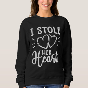 i stole her hear engagement for couples sweatshirt