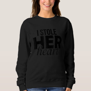 I Stole Her Heart Matching Couples Engagement Wedd Sweatshirt