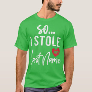 I Stole His Last Name Funny Bride Wedding Married  T-Shirt