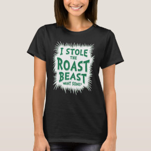 I Stole The Roast Beast Want Some T-Shirt