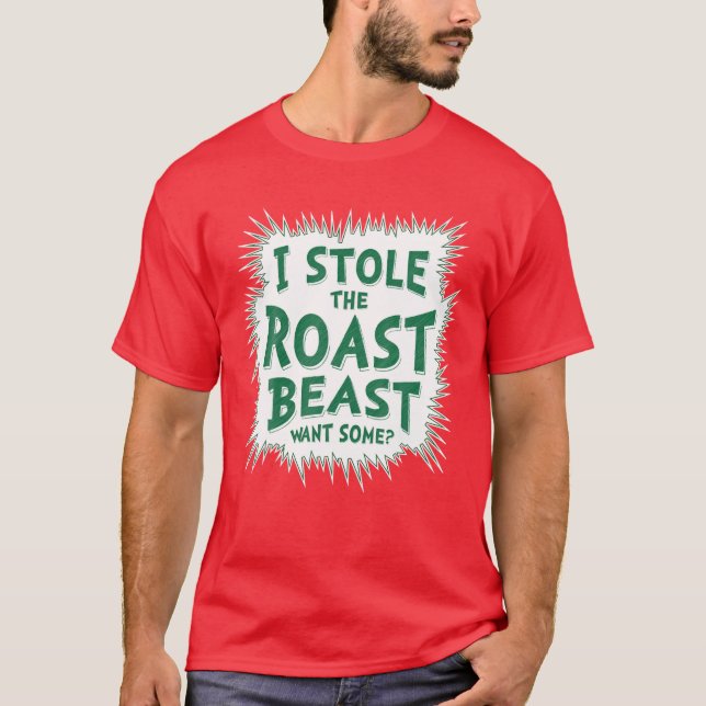 I Stole The Roast Beast, Want Some T-Shirt (Front)