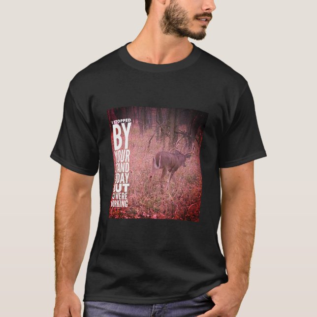 I Stopped By Your Stand Today Funny Hunting T-Shirt (Front)