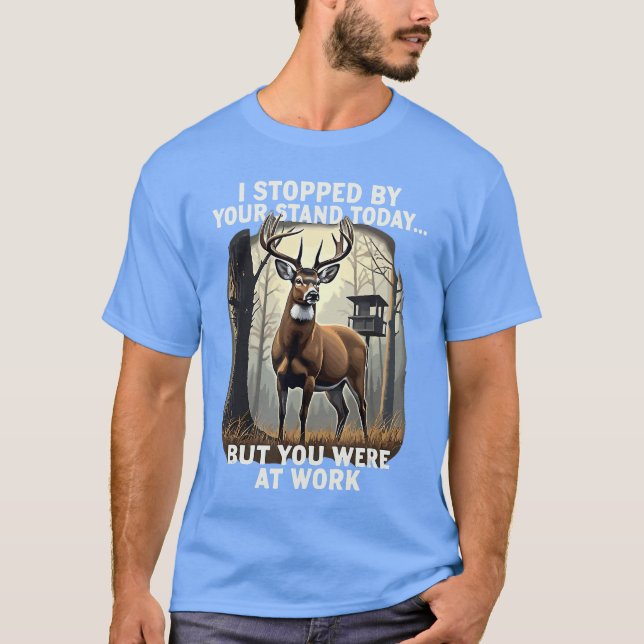 I Stopped By Your Standoday But You Were At Work H T-Shirt (Front)