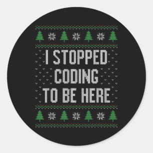 I Stopped Coding To Be Here Christmas Funny Cute Classic Round Sticker