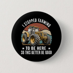 I Stopped Farming To Be Here So This Better 6 Cm Round Badge