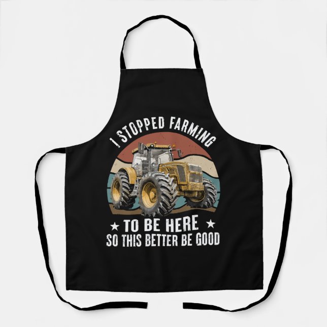 I Stopped Farming To Be Here So This Better Apron (Front)