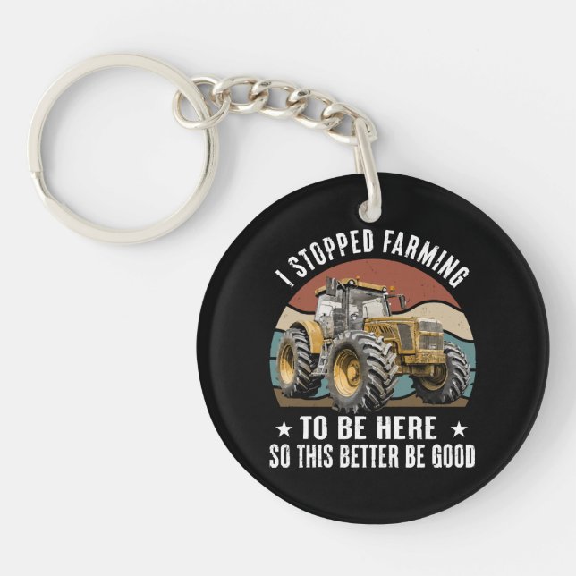 I Stopped Farming To Be Here So This Better Key Ring (Front)