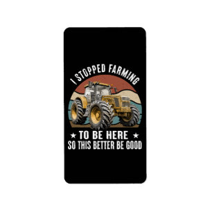 I Stopped Farming To Be Here So This Better Label