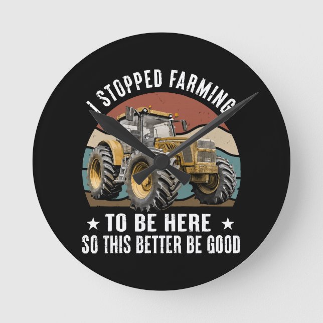 I Stopped Farming To Be Here So This Better  Round Clock (Front)