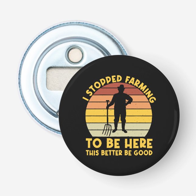 I Stopped Farming To Be Here This Better Be Good  Bottle Opener (Front)