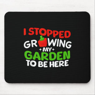 I Stopped Growing My Garden To Be Here Boys Girls Mouse Pad