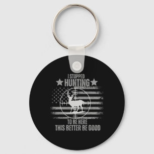 I Stopped Hunting To Be Here This Better Be Good Key Ring