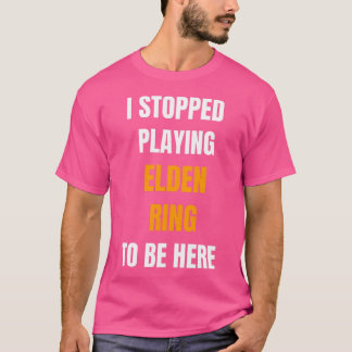 I Stopped Playing Elden Ring To Be Here Funny Cool T-Shirt