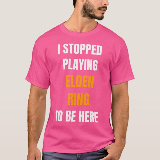 I Stopped Playing Elden Ring To Be Here Funny Cool T-Shirt (Front)
