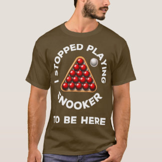 I stopped playing snooker to be here funny snooker T-Shirt
