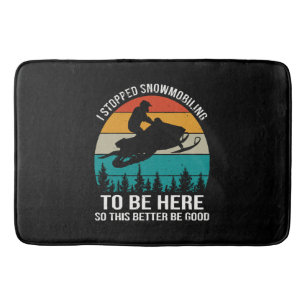 I Stopped Snowmobiling To Be Here Bath Mat
