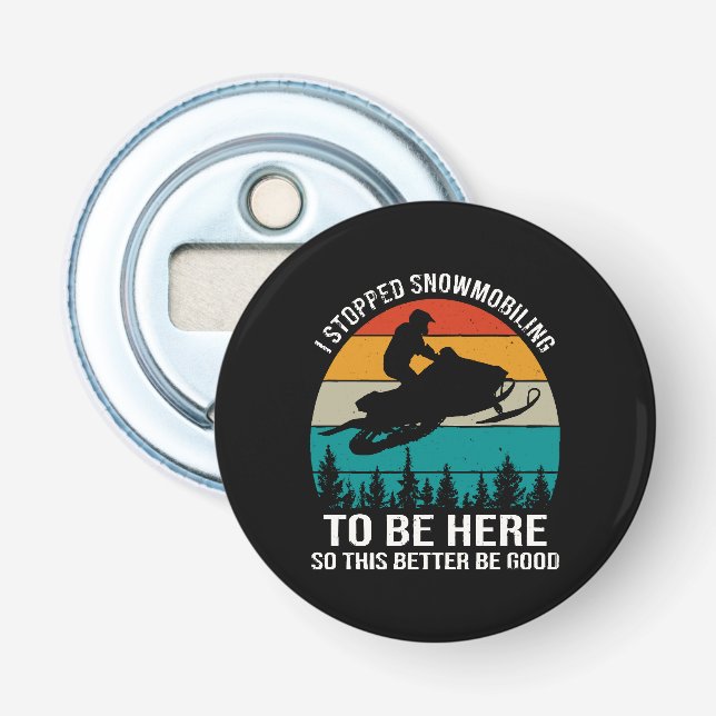 I Stopped Snowmobiling To Be Here Bottle Opener (Front)