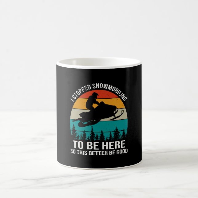 I Stopped Snowmobiling To Be Here Coffee Mug (Center)