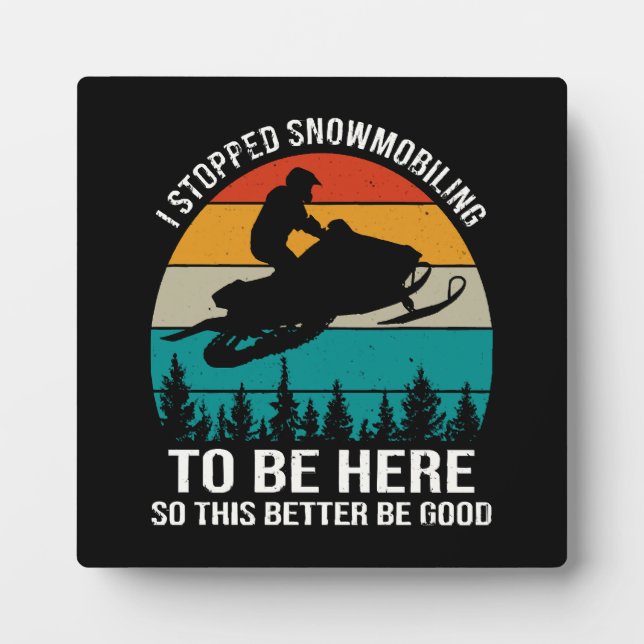 I Stopped Snowmobiling To Be Here Plaque (Front)
