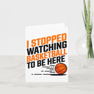 I Stopped Watching Basketball To Be Here Card