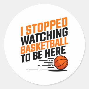 I Stopped Watching Basketball To Be Here  Classic Round Sticker