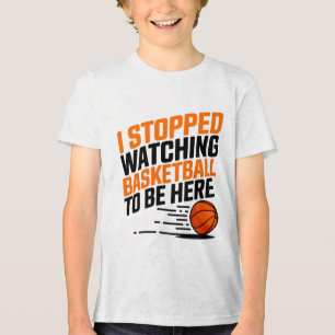 I Stopped Watching Basketball To Be Here  Tri-Blend Shirt