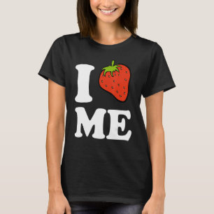 I Strawberry Me  I Love Me  T-Shirt