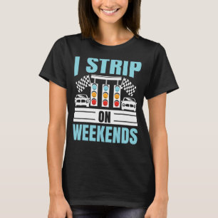 I Strip On Weekends Car Racing Car Racer Racecar D T-Shirt