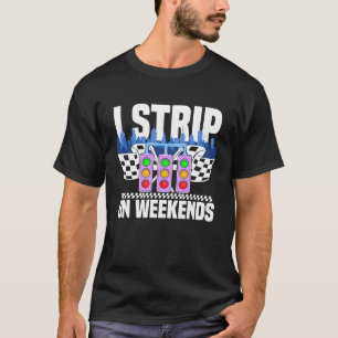 I strip on weekends Drag Race Turbo Wheel Auto Eng T-Shirt