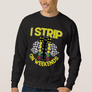 I Strip On Weekends   Drag Racing Fathers Day Sweatshirt
