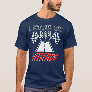 I Strip On Weekends Drag Racing T-Shirt
