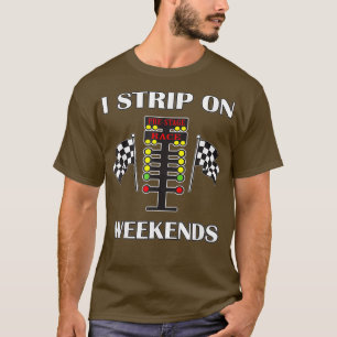 I Strip On Weekends Love Drag Racing Track T-Shirt