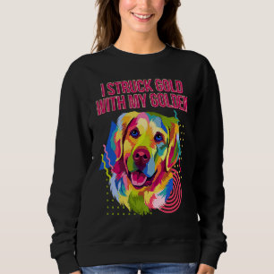 I Struck Gold with My Golden  Golden Retriever Hum Sweatshirt
